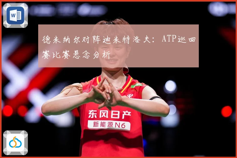 德米纳尔对阵迪米特洛夫：ATP巡回赛比赛悬念分析
