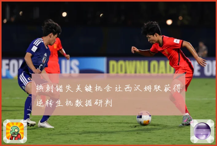 热刺错失关键机会让西汉姆联获得逆转生机数据研判