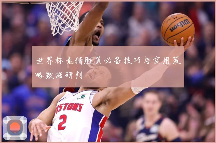 世界杯竞猜胜负必备技巧与实用策略数据研判