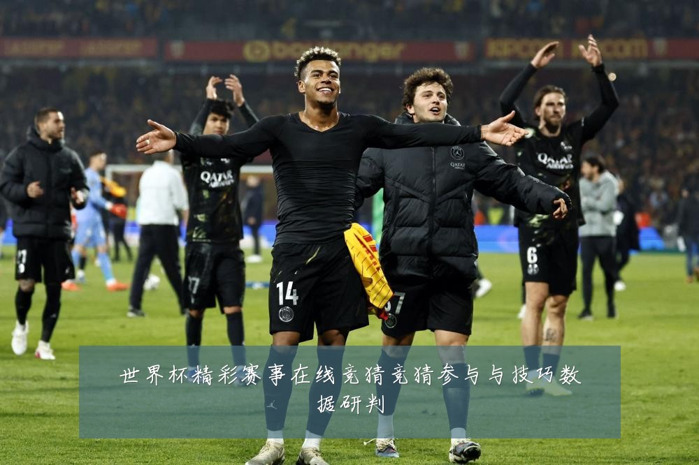 世界杯精彩赛事在线竞猜竞猜参与与技巧数据研判